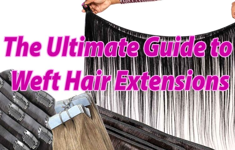 The Ultimate Guide TO Wefted Hair Extensions